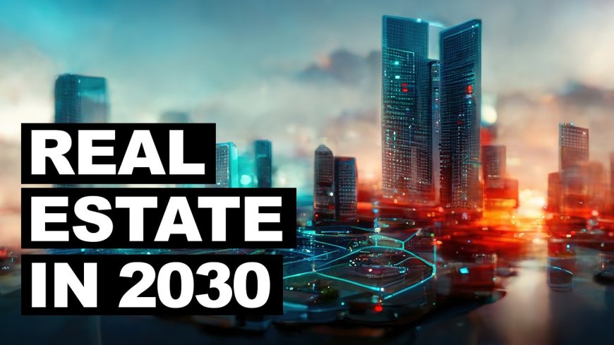 2030 నాటికి రియల్ ఎస్టేట్‌లో పెను మార్పులు